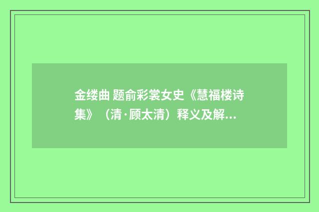 金缕曲 题俞彩裳女史《慧福楼诗集》（清·顾太清）释义及解释