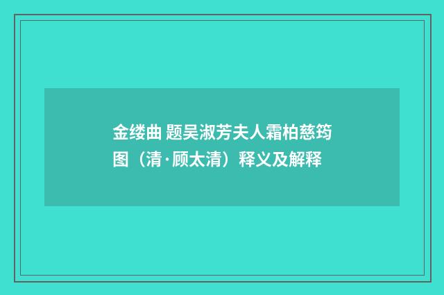 金缕曲 题吴淑芳夫人霜柏慈筠图（清·顾太清）释义及解释
