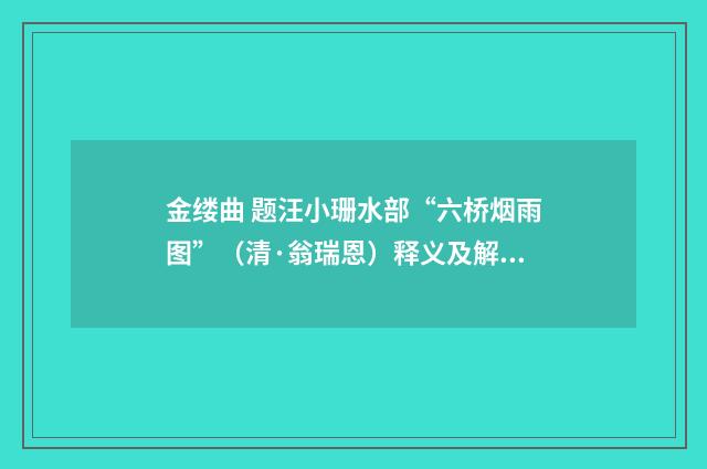 金缕曲 题汪小珊水部“六桥烟雨图”（清·翁瑞恩）释义及解释