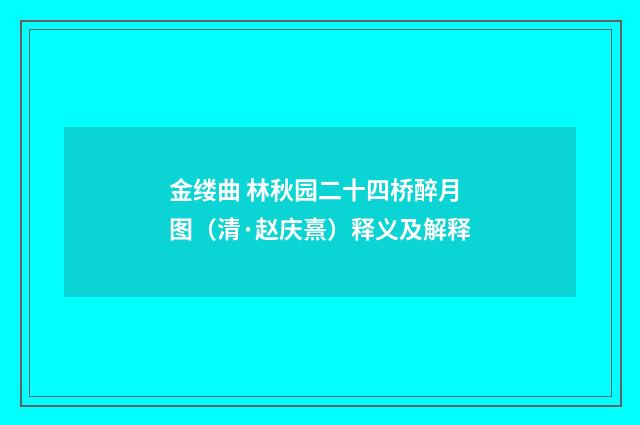 金缕曲 林秋园二十四桥醉月图（清·赵庆熹）释义及解释