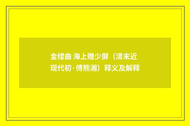 金缕曲 海上赠少屏（清末近现代初·傅熊湘）释义及解释