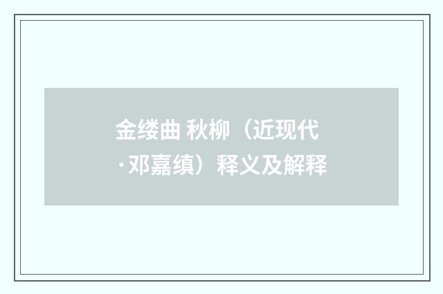 金缕曲 秋柳（近现代·邓嘉缜）释义及解释