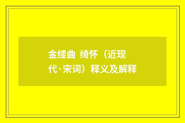 金缕曲 绮怀（近现代·宋词）释义及解释