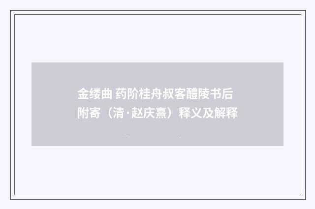 金缕曲 药阶桂舟叔客醴陵书后附寄（清·赵庆熹）释义及解释