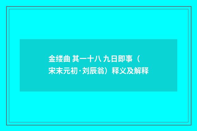金缕曲 其一十八 九日即事（宋末元初·刘辰翁）释义及解释
