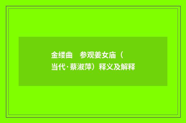 金缕曲 参观姜女庙（当代·蔡淑萍）释义及解释
