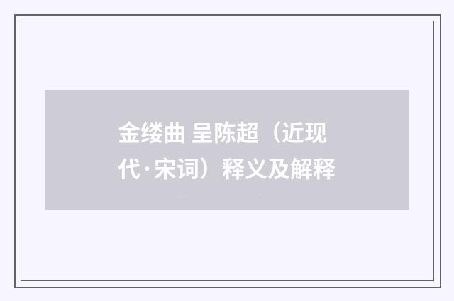 金缕曲 呈陈超（近现代·宋词）释义及解释
