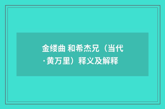 金缕曲 和希杰兄（当代·黄万里）释义及解释