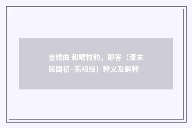 金缕曲 和啸牧韵，即答（清末民国初·陈祖绶）释义及解释