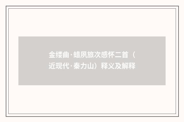 金缕曲·蜡夙旅次感怀二首（近现代·秦力山）释义及解释