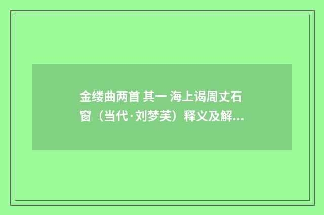 金缕曲两首 其一 海上谒周丈石窗（当代·刘梦芙）释义及解释