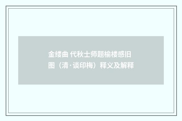 金缕曲 代秋士师题榆楼感旧图（清·谈印梅）释义及解释