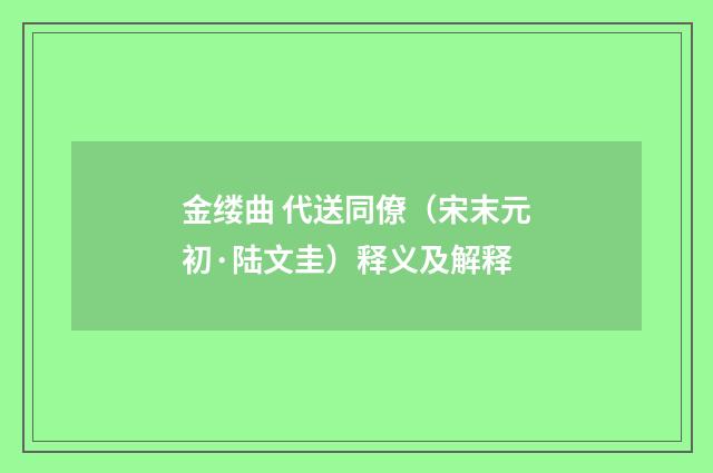 金缕曲 代送同僚（宋末元初·陆文圭）释义及解释