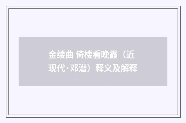 金缕曲 倚楼看晚霞（近现代·邓潜）释义及解释