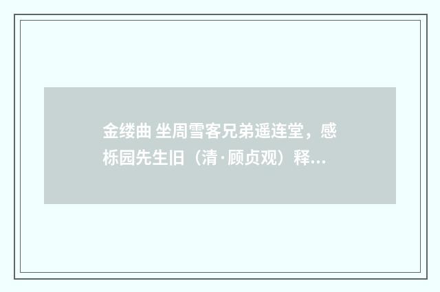 金缕曲 坐周雪客兄弟遥连堂，感栎园先生旧（清·顾贞观）释义及解释