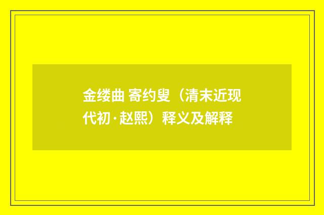 金缕曲 寄约叟（清末近现代初·赵熙）释义及解释