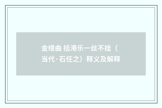 金缕曲 括港乐一丝不挂（当代·石任之）释义及解释