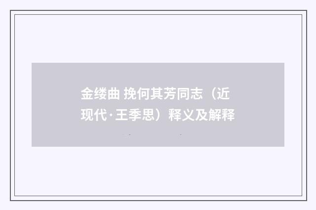 金缕曲 挽何其芳同志（近现代·王季思）释义及解释