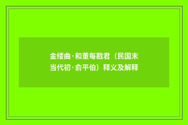 金缕曲·和董每戡君（民国末当代初·俞平伯）释义及解释