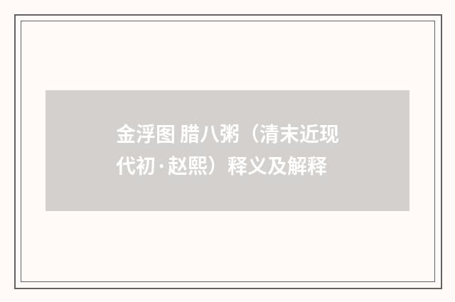 金浮图 腊八粥（清末近现代初·赵熙）释义及解释