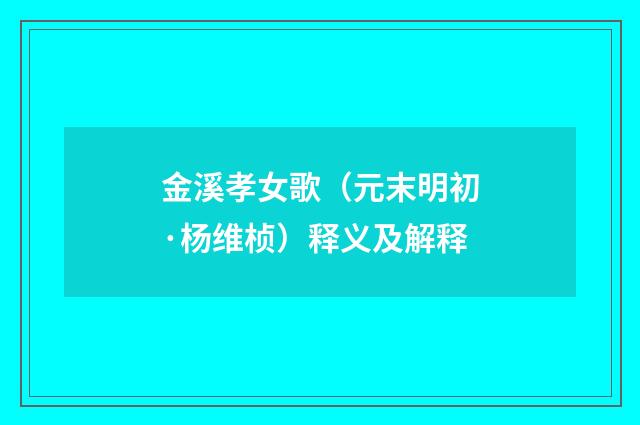 金溪孝女歌（元末明初·杨维桢）释义及解释