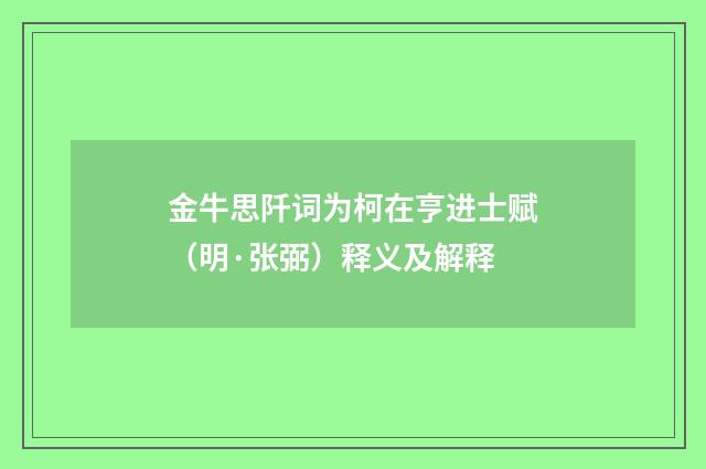 金牛思阡词为柯在亨进士赋（明·张弼）释义及解释