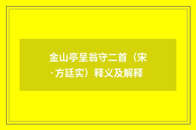 金山亭呈翁守二首（宋·方廷实）释义及解释