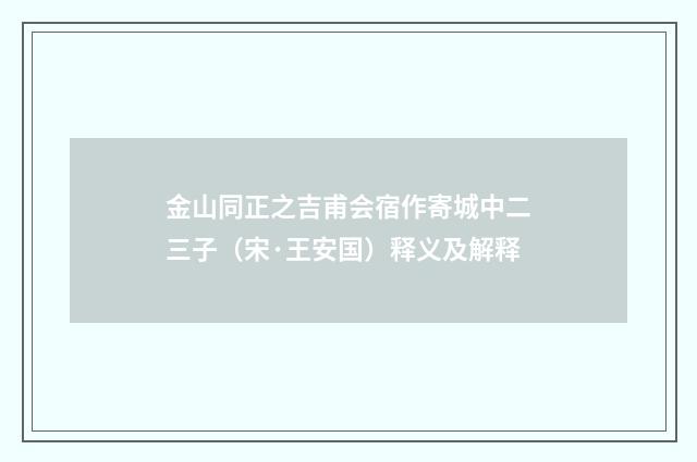 金山同正之吉甫会宿作寄城中二三子（宋·王安国）释义及解释