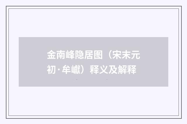 金南峰隐居图（宋末元初·牟巘）释义及解释