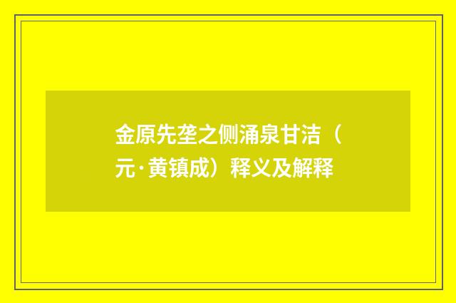 金原先垄之侧涌泉甘洁（元·黄镇成）释义及解释