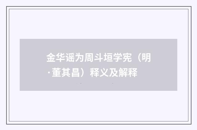 金华谣为周斗垣学宪（明·董其昌）释义及解释