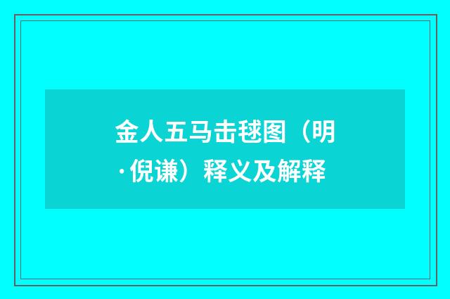 金人五马击毬图（明·倪谦）释义及解释