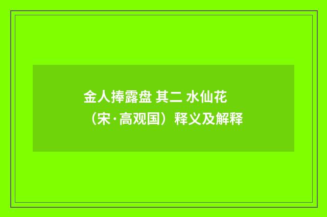 金人捧露盘 其二 水仙花（宋·高观国）释义及解释