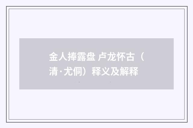 金人捧露盘 卢龙怀古（清·尤侗）释义及解释