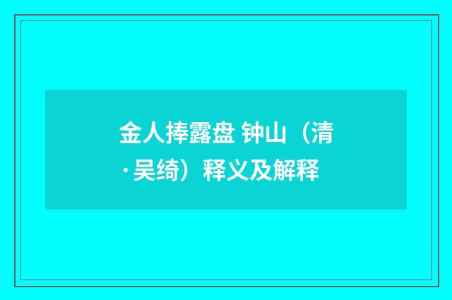 金人捧露盘 钟山（清·吴绮）释义及解释