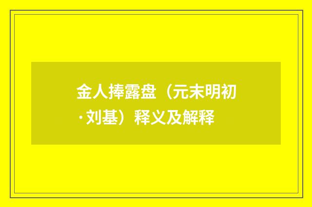 金人捧露盘（元末明初·刘基）释义及解释