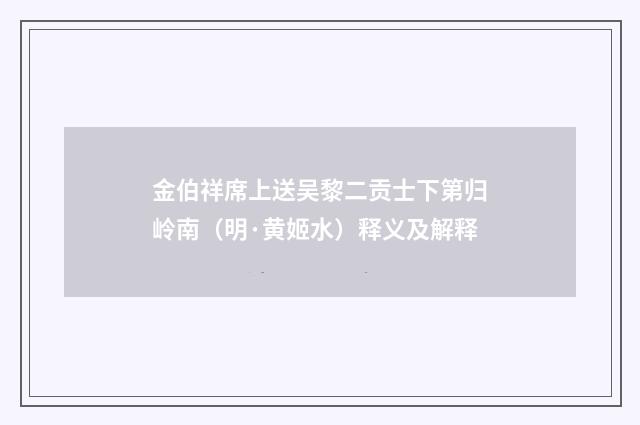 金伯祥席上送吴黎二贡士下第归岭南（明·黄姬水）释义及解释