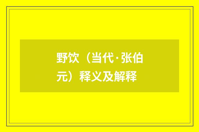 野饮（当代·张伯元）释义及解释