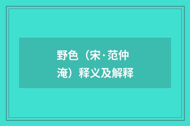 野色（宋·范仲淹）释义及解释