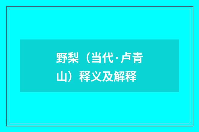 野梨（当代·卢青山）释义及解释