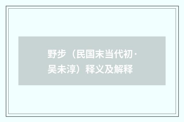 野步（民国末当代初·吴未淳）释义及解释