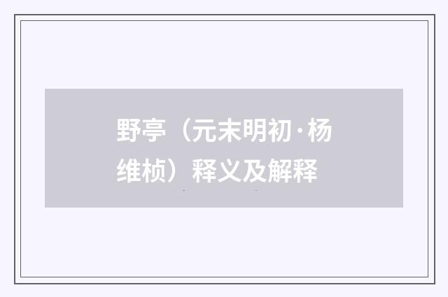野亭（元末明初·杨维桢）释义及解释