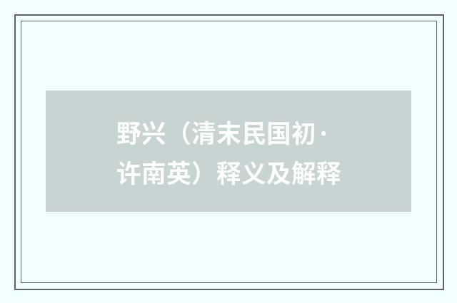 野兴（清末民国初·许南英）释义及解释