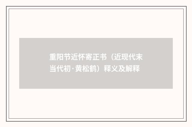 重阳节近怀寄正书（近现代末当代初·黄松鹤）释义及解释