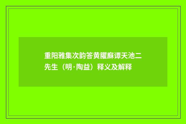 重阳雅集次韵答黄臞㢝谭天池二先生（明·陶益）释义及解释