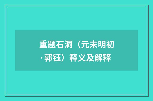 重题石洞（元末明初·郭钰）释义及解释