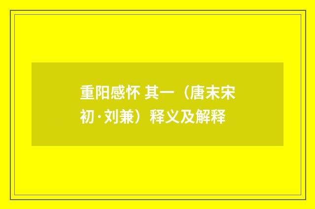 重阳感怀 其一（唐末宋初·刘兼）释义及解释