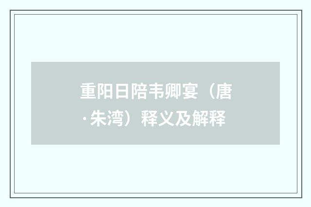 重阳日陪韦卿宴（唐·朱湾）释义及解释