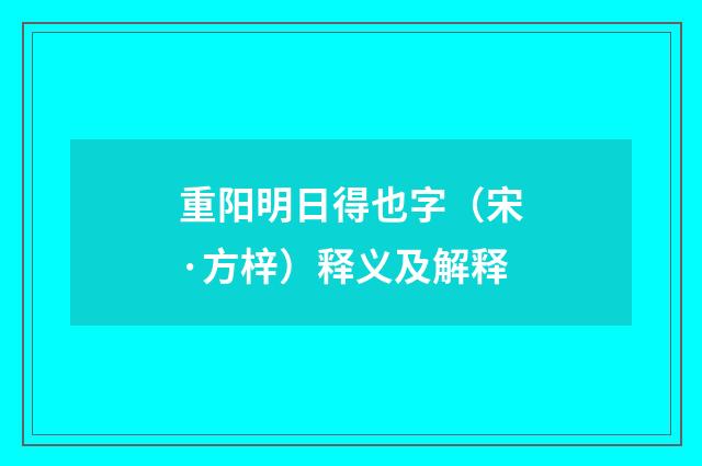 重阳明日得也字（宋·方梓）释义及解释