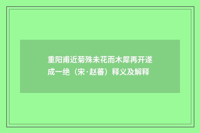 重阳甫近菊殊未花而木犀再开遂成一绝（宋·赵蕃）释义及解释